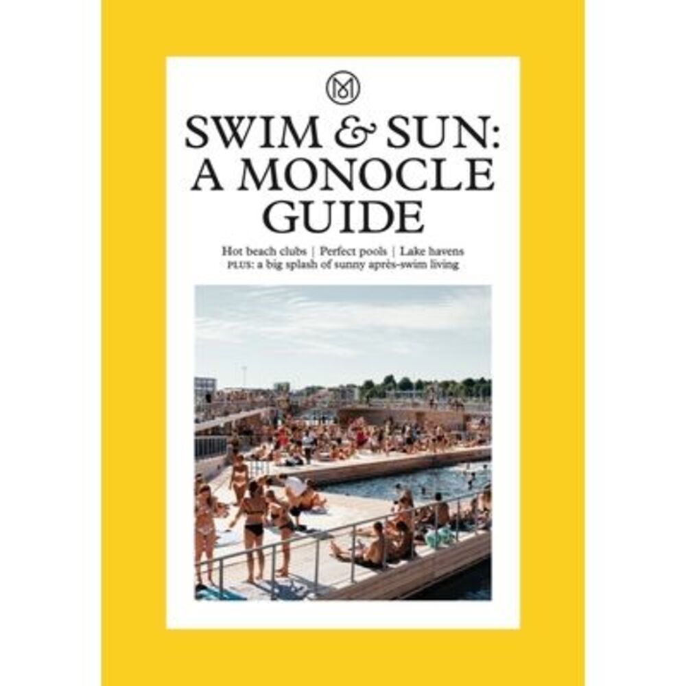 Swim & Sun: A Monocle Guide: Hot Beach Clubs, Perfect Pools, Lake Havens -- Mono